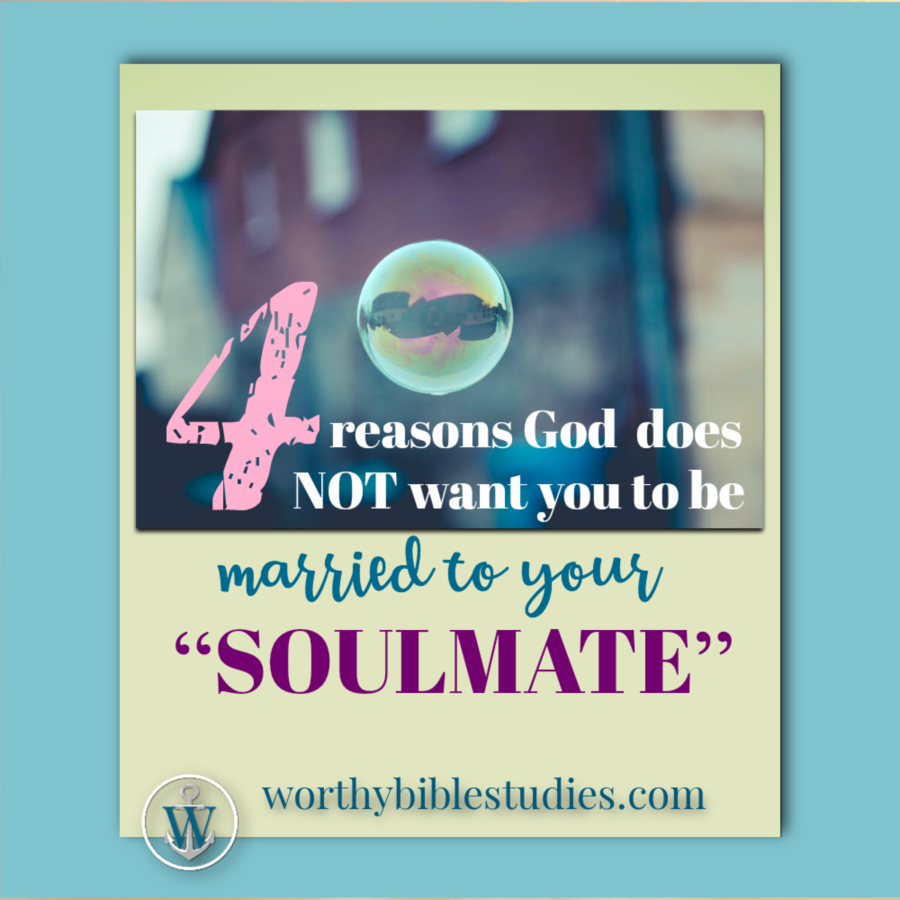 4 Reasons God Does NOT Want You to Marry Your Soulmate