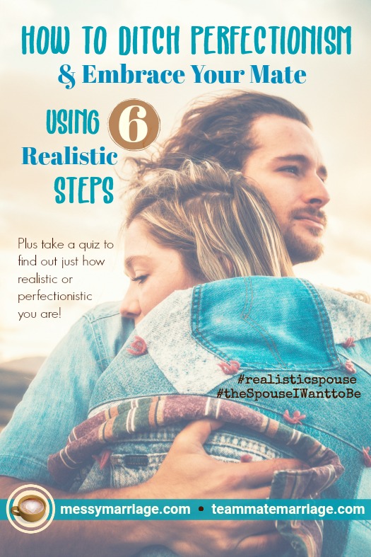 Realistic Spouse - Discover 6 Steps for Becoming More Realistic as a Spouse, as well as taking a quiz to see if you are more perfectionistic or realistic. Click the link to find out now! #messymarriage #realisticspouse #realisticmarriage #Bibleverses #perfectionisticspouse #perfectionism