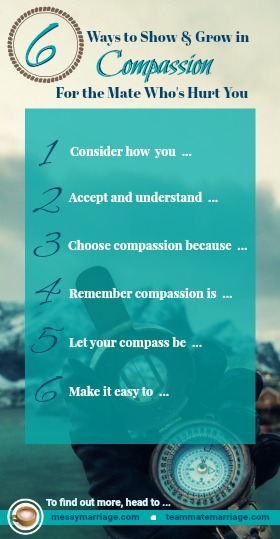Compassionate Mate - Find 6 ways to show and grow in compassion for the mate who has hurt you. #forgiveness #compassioninmarriage #compassion #Christlikecompassion #bitterness 