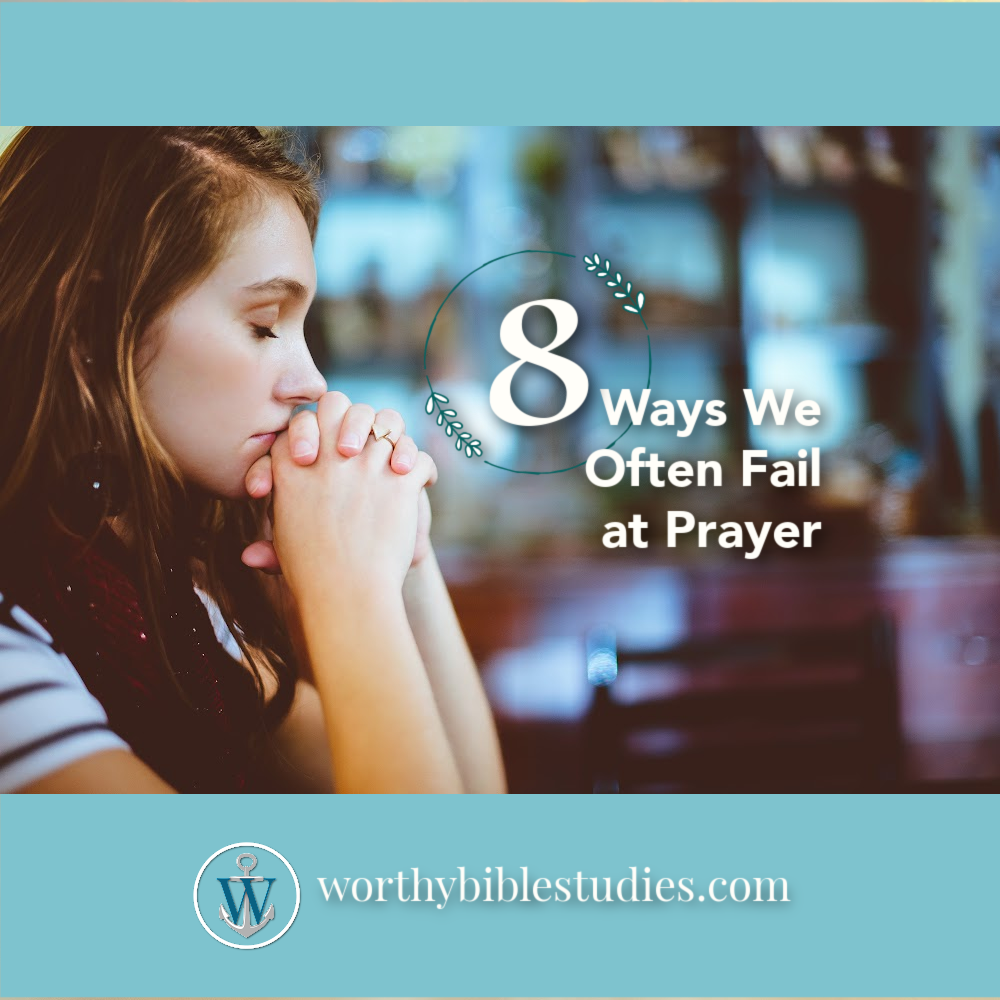 8 Ways We Fail at Prayer
